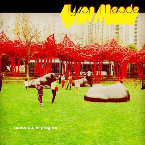 Tyson Meade - Tomorrow in Progress