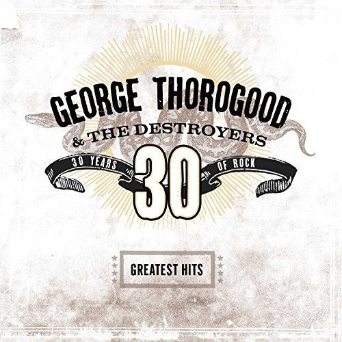 GEORGE & DESTROYERS THOROGOOD - Greatest Hits: 30 Years of Rock