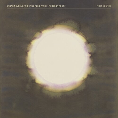 Neufeld.Sarah / Reed Parry, Richard / Foon, Rebecca - First Sounds