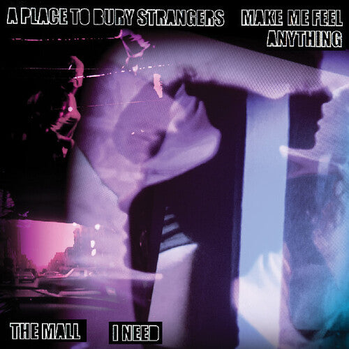 Place to Bury Strangers - A Place To Bury Strangers "Make Me Feel Anything" / The Mall "I Need"