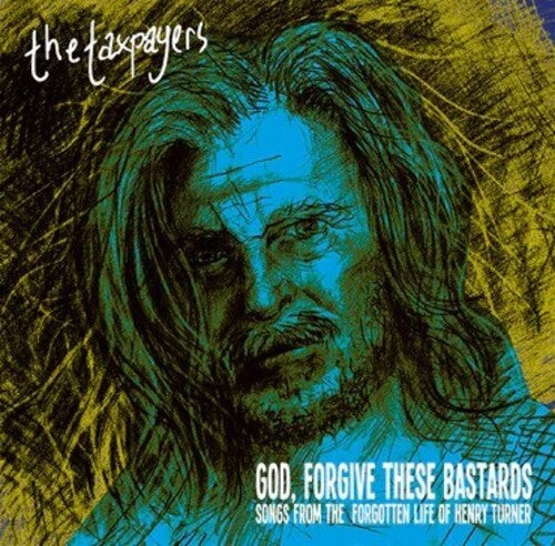 Taxpayers - God, Forgive These Bastards: Songs From The Forgotten Life Of Henry Turner