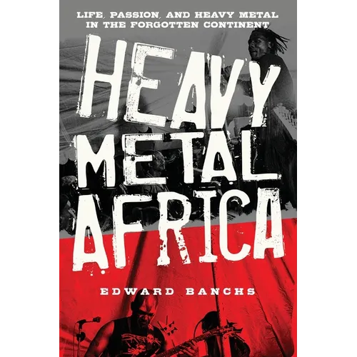 Heavy Metal Africa: Life, Passion, and Heavy Metal in the Forgotten Continent